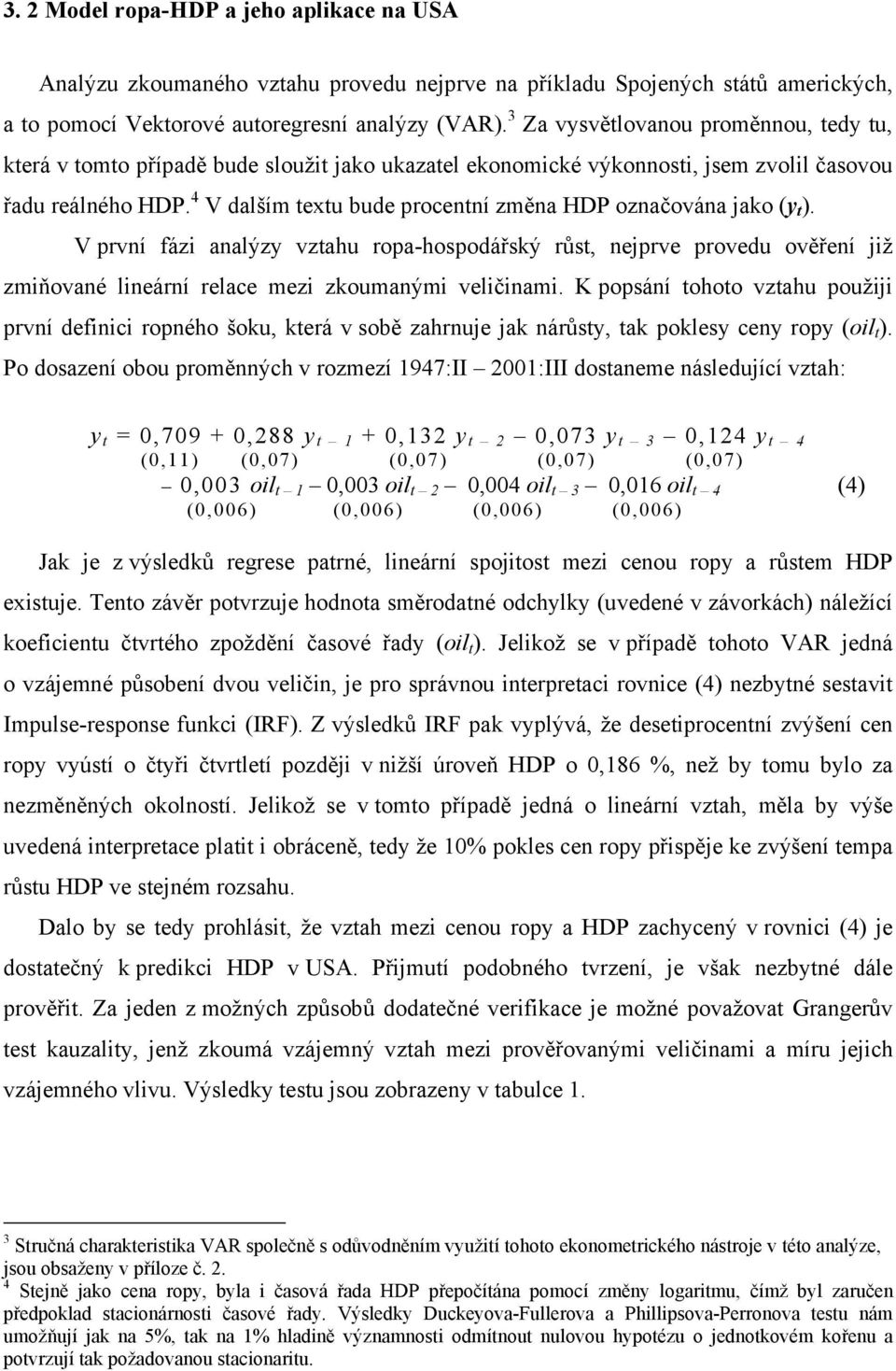 4 V dalším textu bude procentní změna HDP označována jako (y t ). V první fázi analýzy vztahu ropa-hospodářský růst, nejprve provedu ověření již zmiňované lineární relace mezi zkoumanými veličinami.