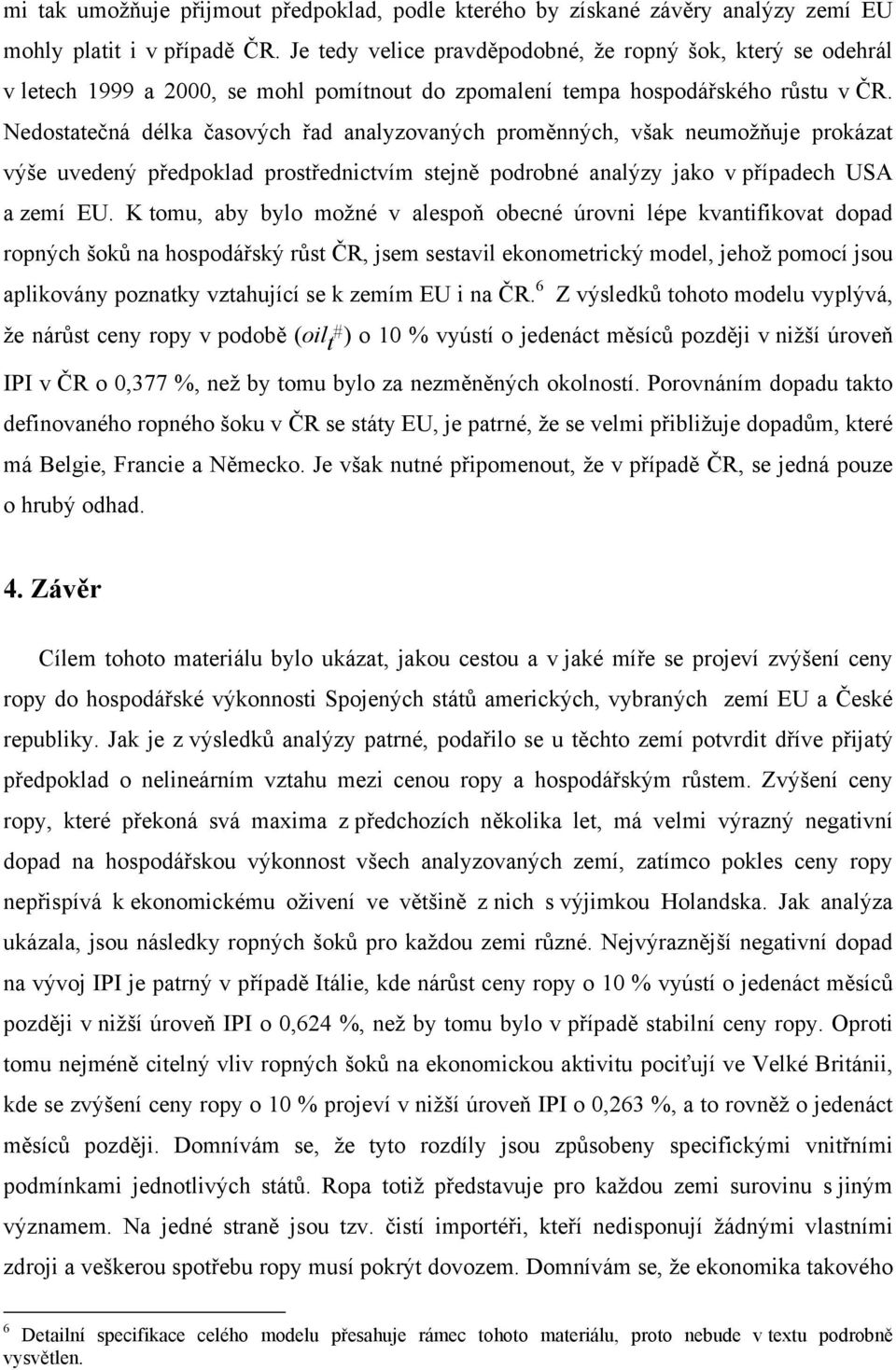 Nedostatečná délka časových řad analyzovaných proměnných, však neumožňuje prokázat výše uvedený předpoklad prostřednictvím stejně podrobné analýzy jako v případech USA a zemí EU.