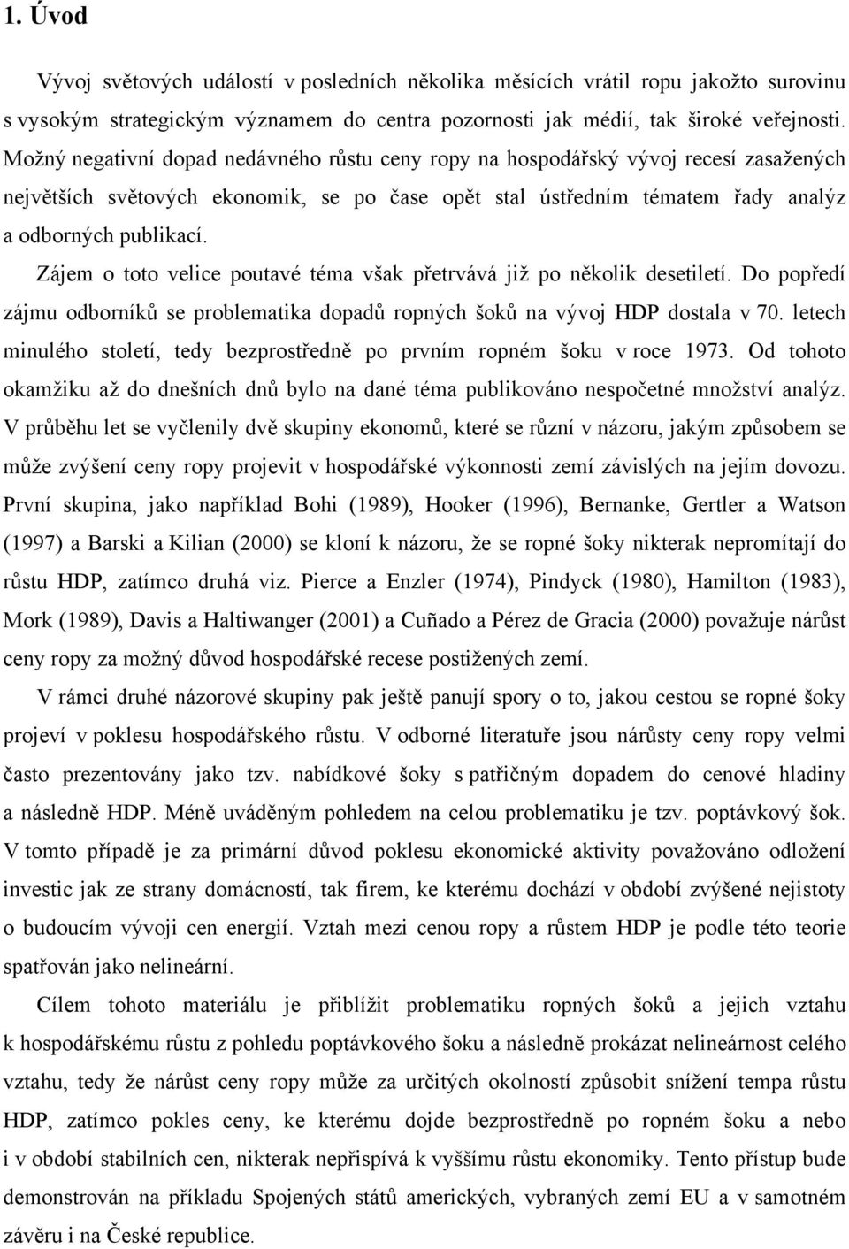 Zájem o toto velice poutavé téma však přetrvává již po několik desetiletí. Do popředí zájmu odborníků se problematika dopadů ropných šoků na vývoj HDP dostala v 70.