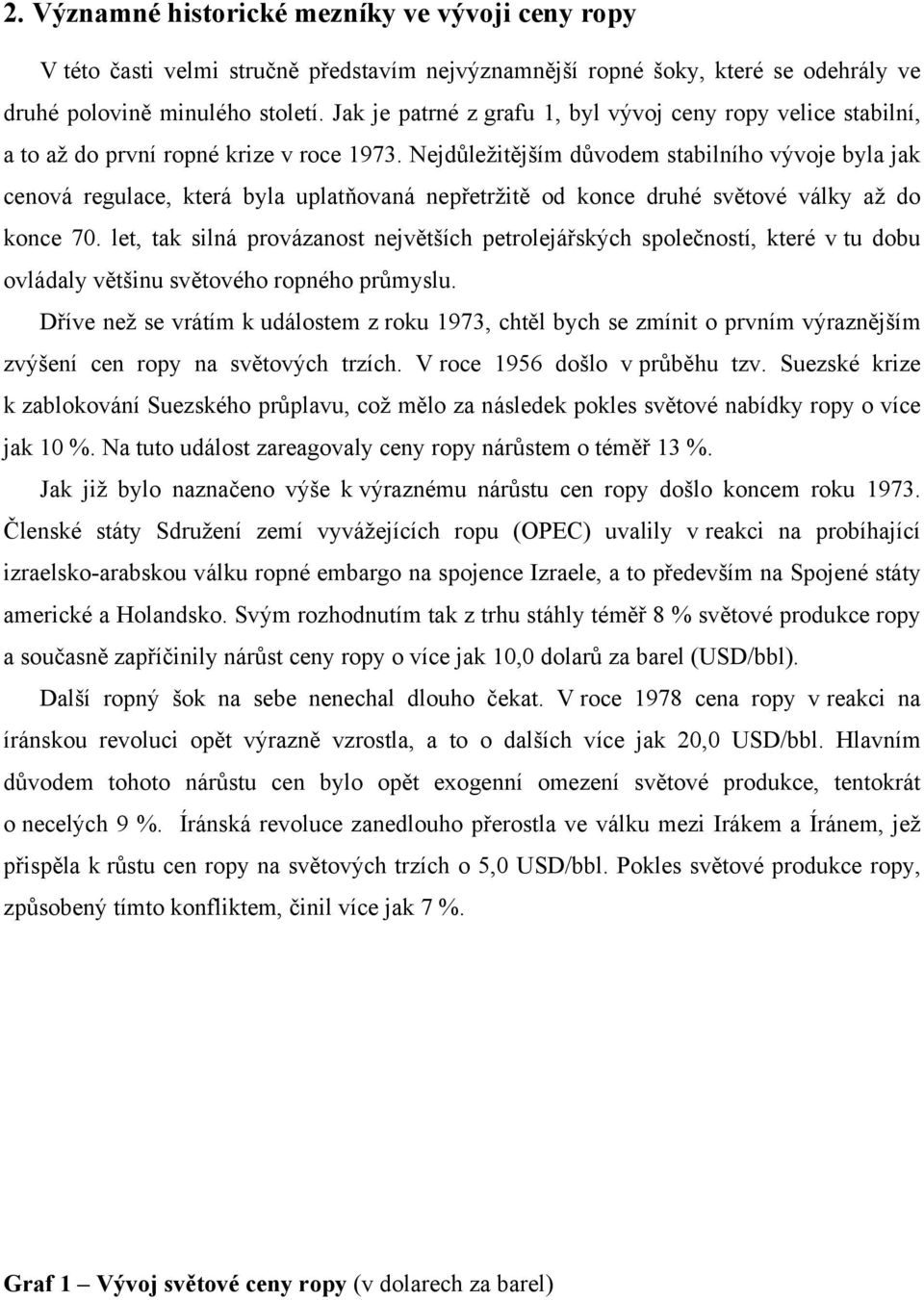 Nejdůležitějším důvodem stabilního vývoje byla jak cenová regulace, která byla uplatňovaná nepřetržitě od konce druhé světové války až do konce 70.