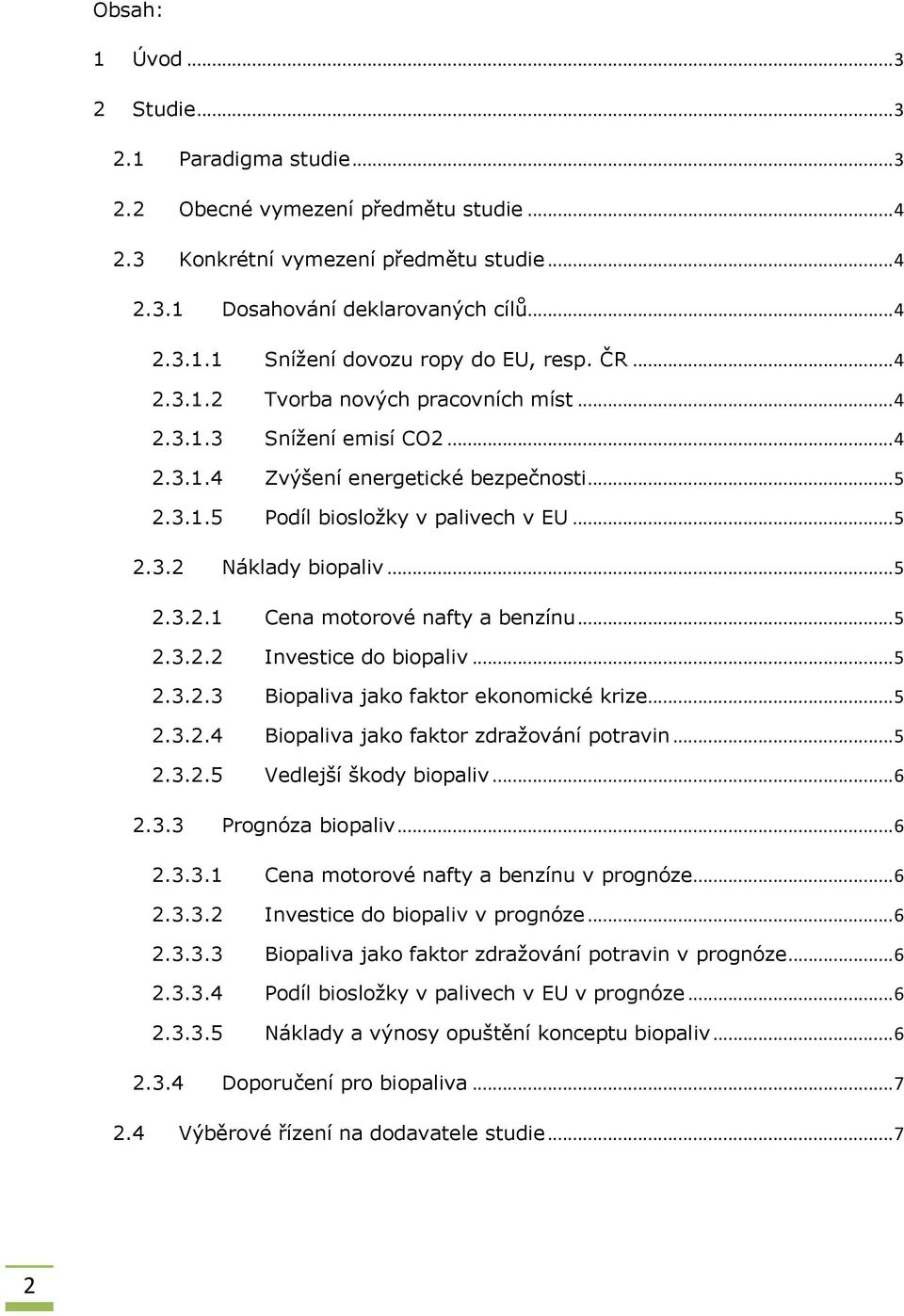 .. 5 2.3.2.2 Investice do biopaliv... 5 2.3.2.3 Biopaliva jako faktor ekonomické krize... 5 2.3.2.4 Biopaliva jako faktor zdražování potravin... 5 2.3.2.5 Vedlejší škody biopaliv... 6 2.3.3 Prognóza biopaliv.