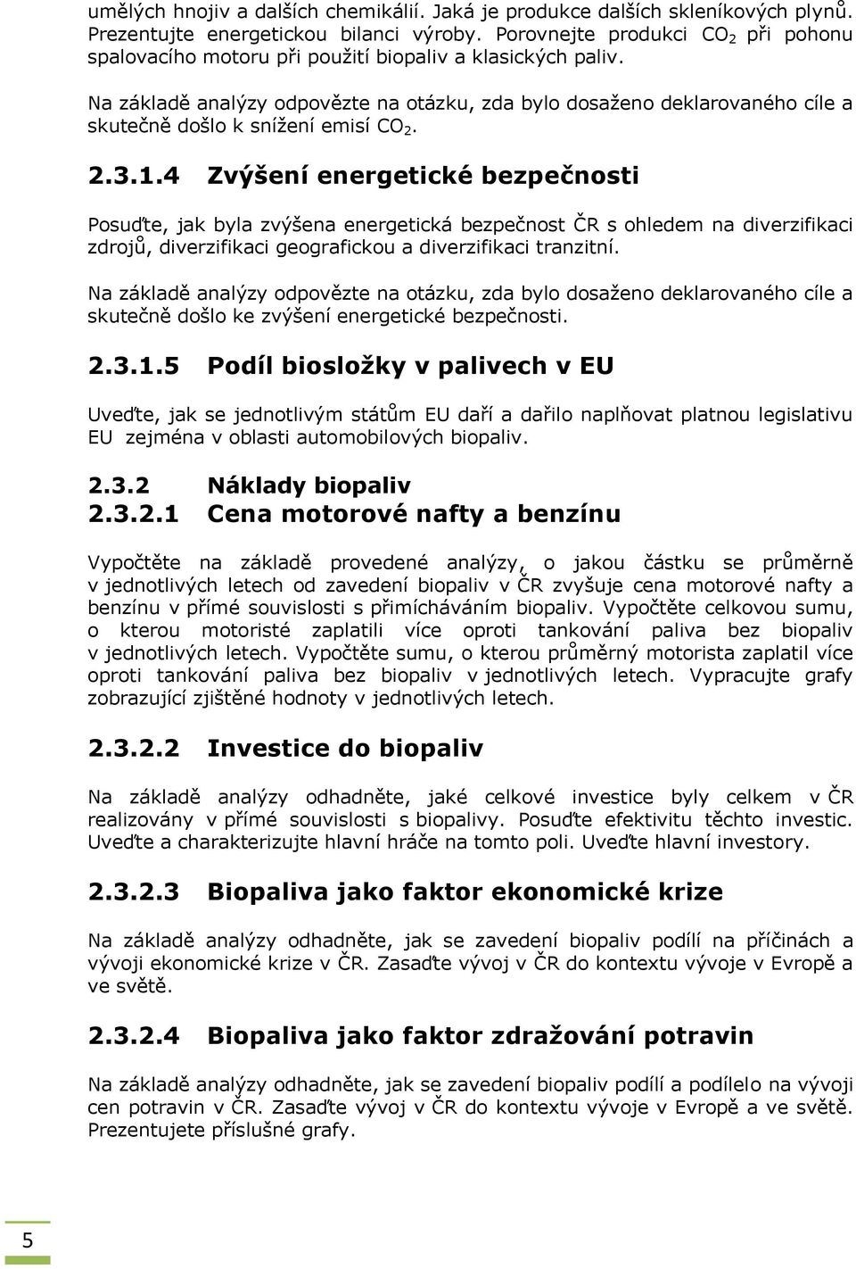 4 Zvýšení energetické bezpečnosti Posuďte, jak byla zvýšena energetická bezpečnost ČR s ohledem na diverzifikaci zdrojů, diverzifikaci geografickou a diverzifikaci tranzitní.