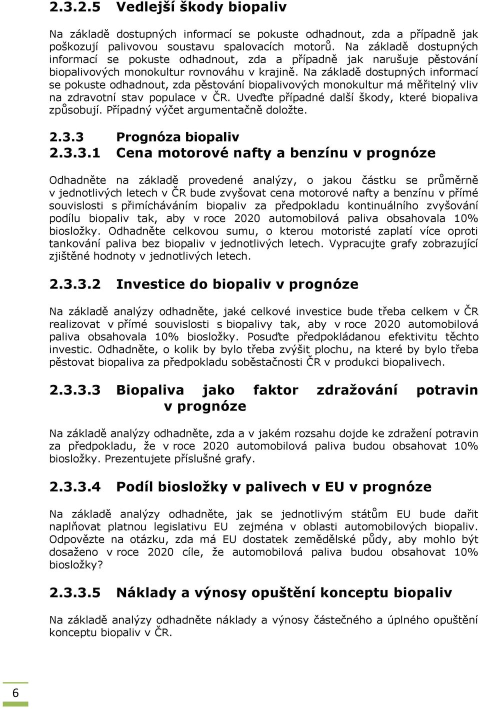 Na základě dostupných informací se pokuste odhadnout, zda pěstování biopalivových monokultur má měřitelný vliv na zdravotní stav populace v ČR. Uveďte případné další škody, které biopaliva způsobují.