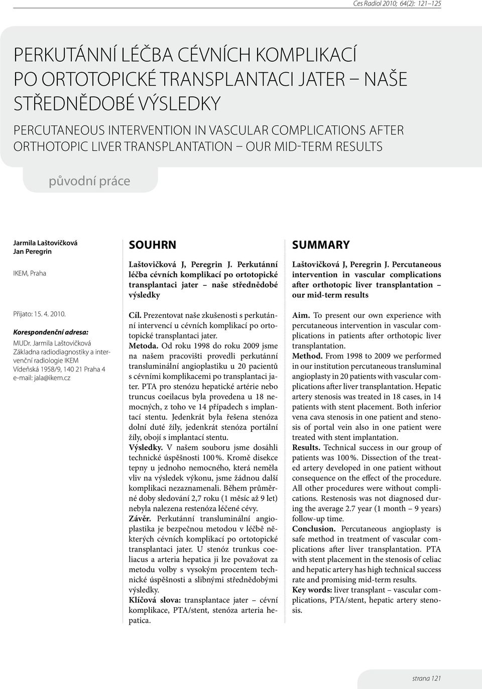 Jarmila Laštovičková Základna radiodiagnostiky a intervenční radiologie IKEM Vídeňská 1958/9, 140 21 Praha 4 e-mail: jala@ikem.cz Souhrn Laštovičková J, Peregrin J.