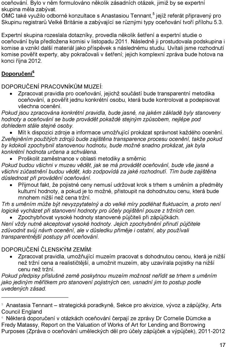 Expertní skupina rozeslala dotazníky, provedla několik šetření a expertní studie o oceňování byla předložena komisi v listopadu 2011.