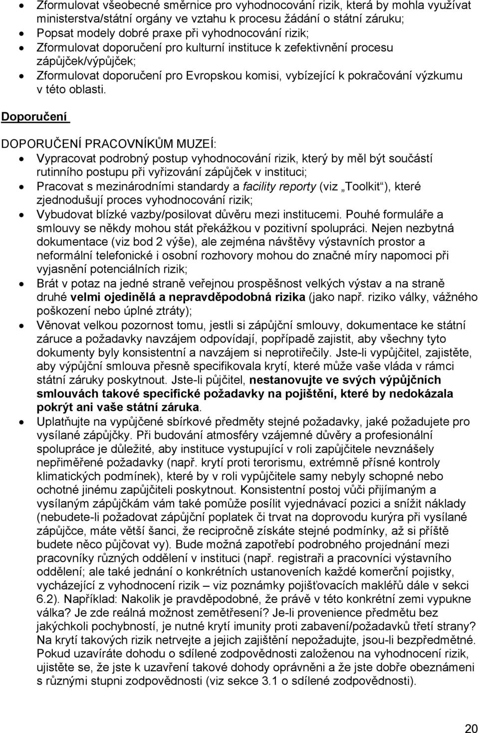 Doporučení DOPORUČENÍ PRACOVNÍKŮM MUZEÍ: Vypracovat podrobný postup vyhodnocování rizik, který by měl být součástí rutinního postupu při vyřizování zápůjček v instituci; Pracovat s mezinárodními