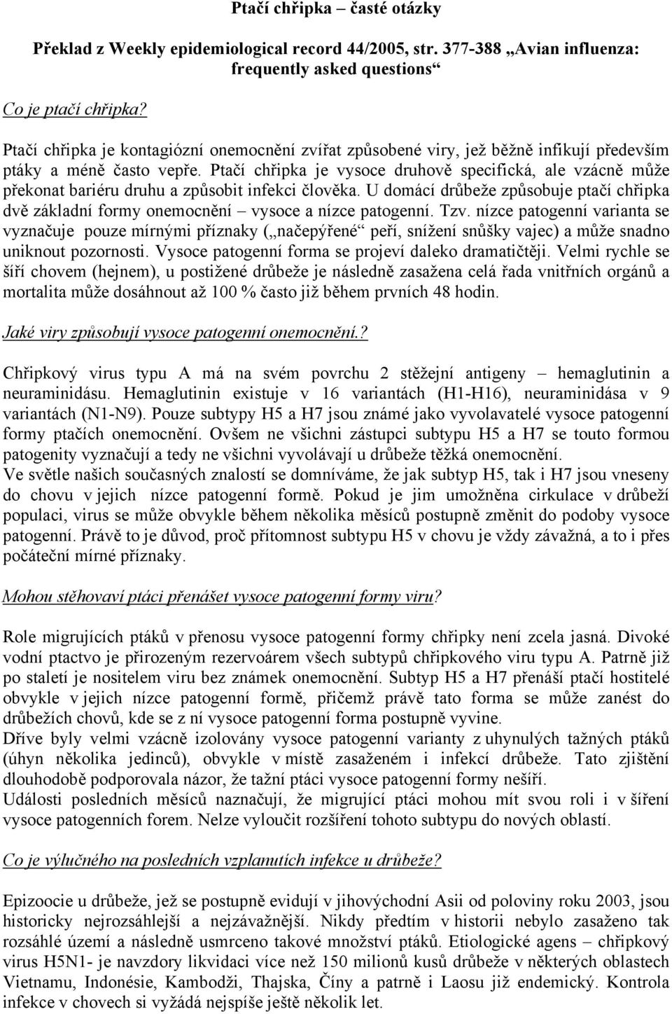 Ptačí chřipka je vysoce druhově specifická, ale vzácně může překonat bariéru druhu a způsobit infekci člověka.