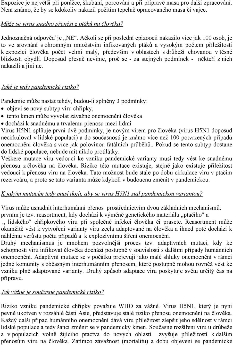 Ačkoli se při poslední epizoocii nakazilo více jak 100 osob, je to ve srovnání s ohromným množstvím infikovaných ptáků a vysokým počtem příležitostí k expozici člověka počet velmi malý, především v