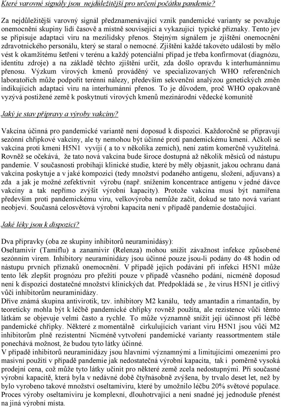 Tento jev se připisuje adaptaci viru na mezilidsky přenos. Stejným signálem je zjištění onemocnění zdravotnického personálu, který se staral o nemocné.