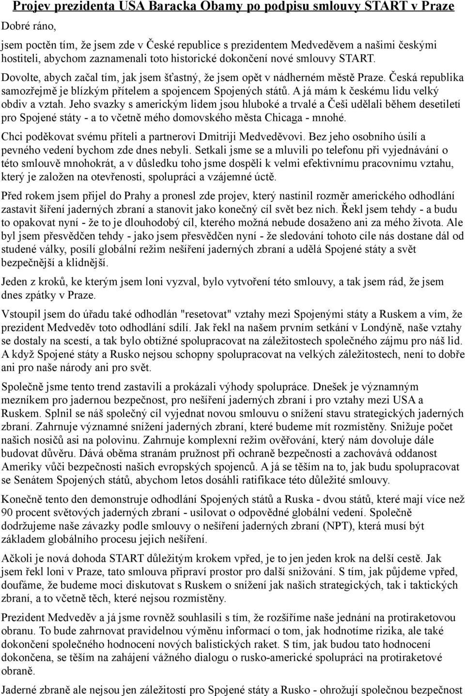 Česká republika samozřejmě je blízkým přítelem a spojencem Spojených států. A já mám k českému lidu velký obdiv a vztah.