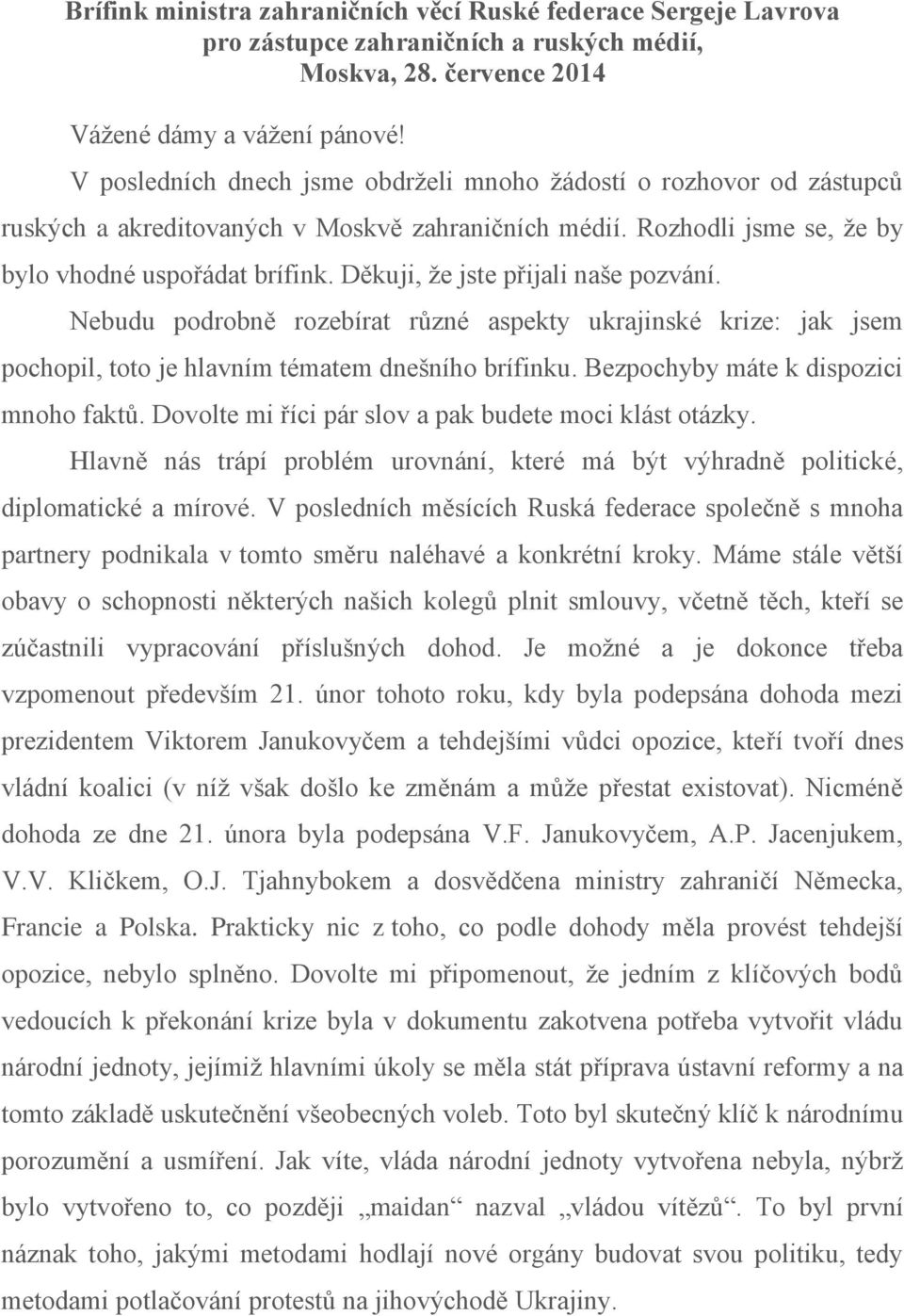 Děkuji, že jste přijali naše pozvání. Nebudu podrobně rozebírat různé aspekty ukrajinské krize: jak jsem pochopil, toto je hlavním tématem dnešního brífinku. Bezpochyby máte k dispozici mnoho faktů.