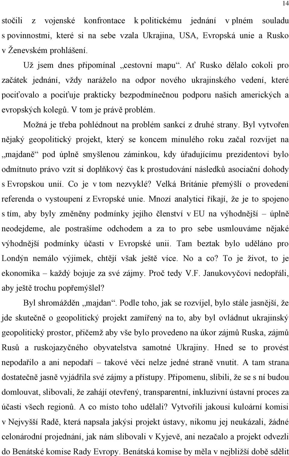 Ať Rusko dělalo cokoli pro začátek jednání, vždy naráželo na odpor nového ukrajinského vedení, které pociťovalo a pociťuje prakticky bezpodmínečnou podporu našich amerických a evropských kolegů.