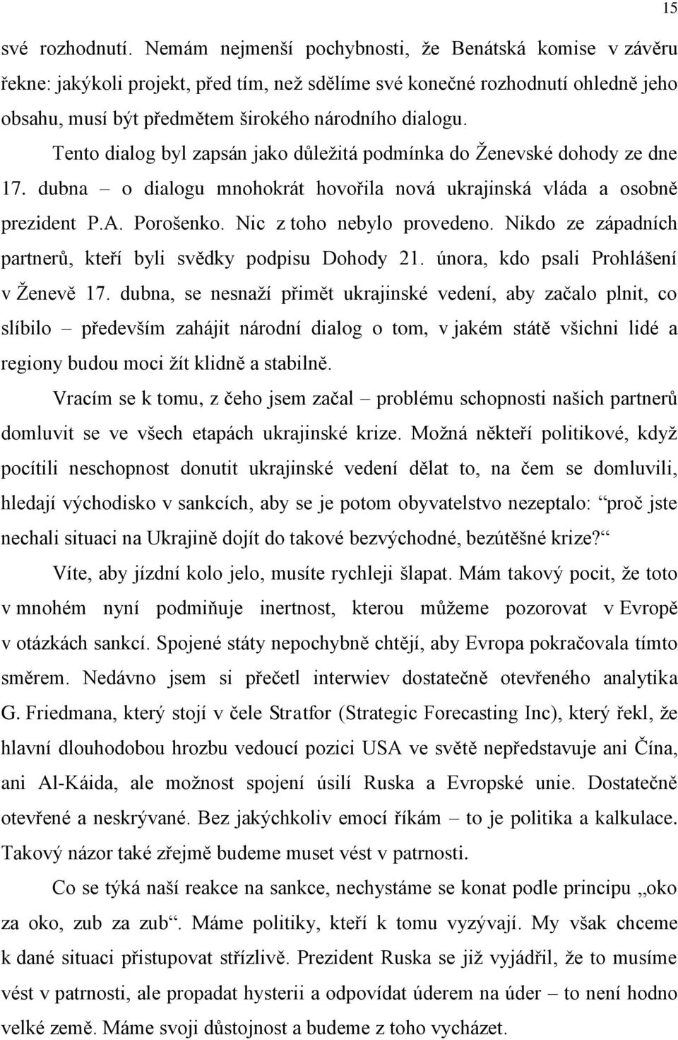 Tento dialog byl zapsán jako důležitá podmínka do Ženevské dohody ze dne 17. dubna o dialogu mnohokrát hovořila nová ukrajinská vláda a osobně prezident P.A. Porošenko. Nic z toho nebylo provedeno.