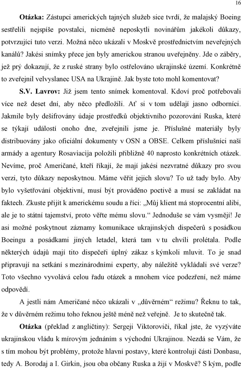 Jde o záběry, jež prý dokazují, že z ruské strany bylo ostřelováno ukrajinské území. Konkrétně to zveřejnil velvyslanec USA na Ukrajině. Jak byste toto mohl komentovat? S.V.