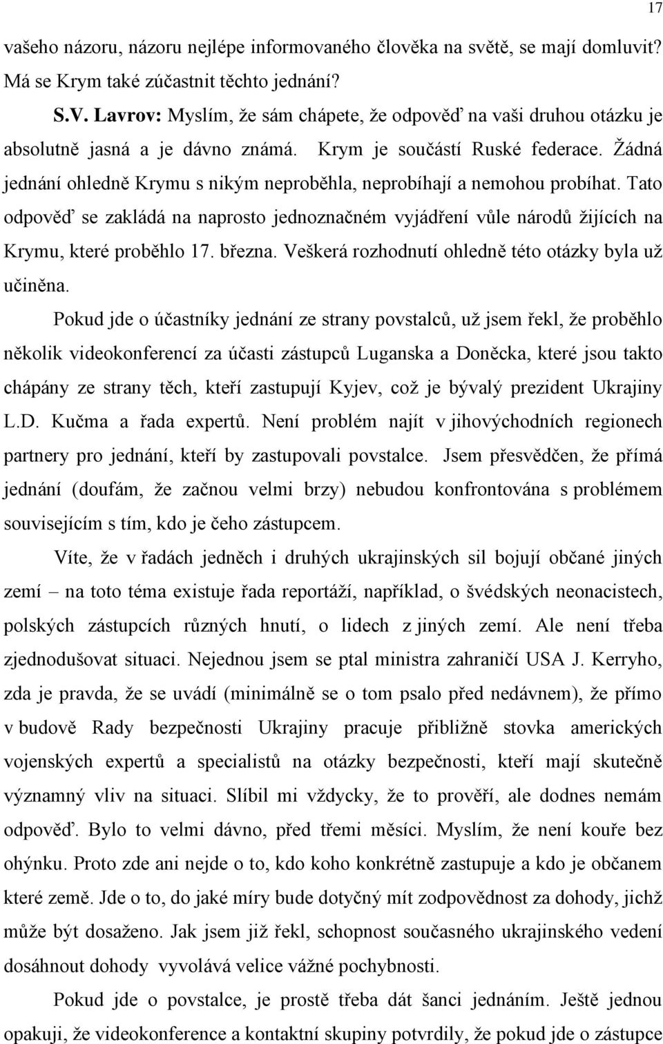 Žádná jednání ohledně Krymu s nikým neproběhla, neprobíhají a nemohou probíhat. Tato odpověď se zakládá na naprosto jednoznačném vyjádření vůle národů žijících na Krymu, které proběhlo 17. března.