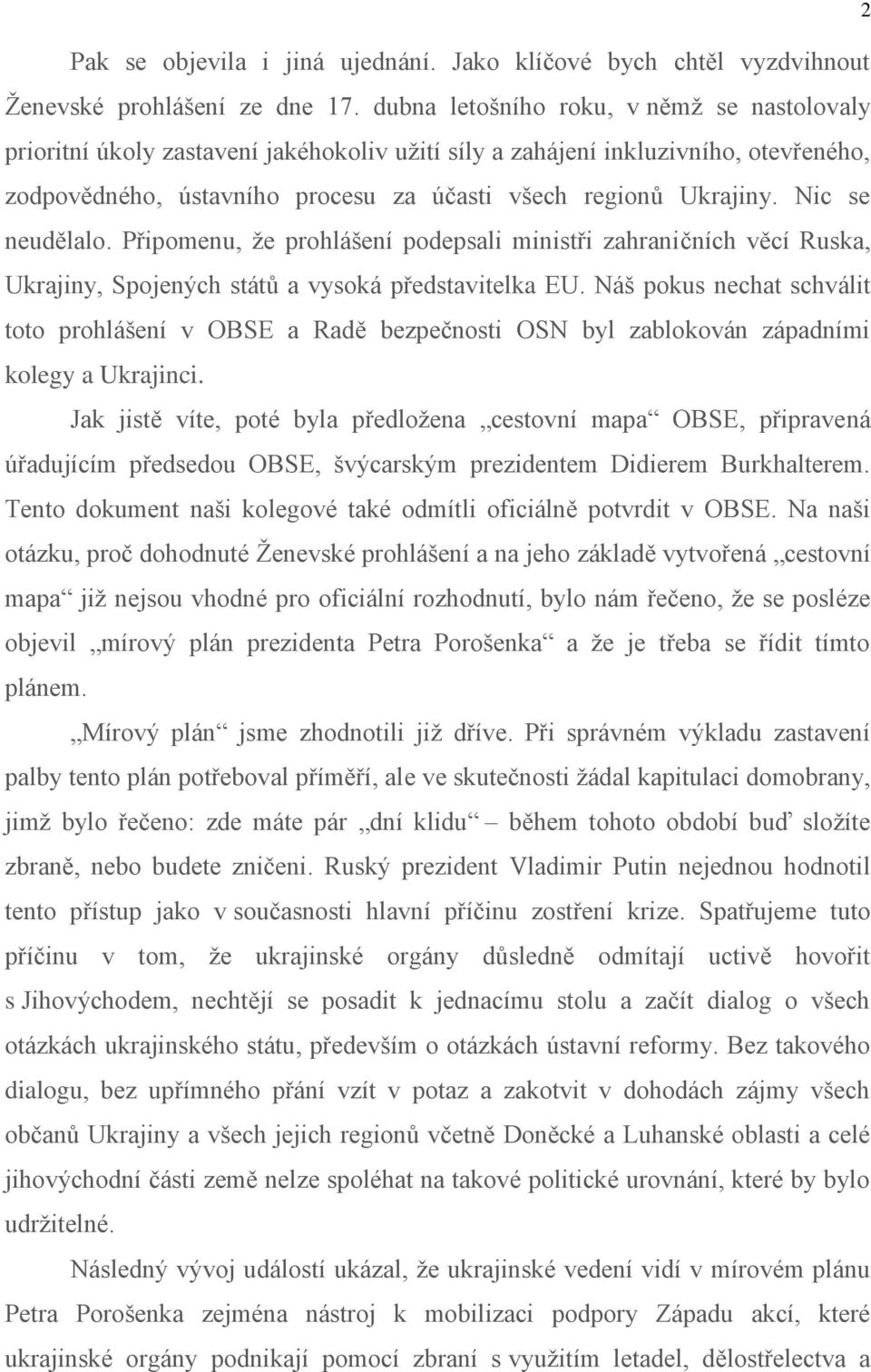 Nic se neudělalo. Připomenu, že prohlášení podepsali ministři zahraničních věcí Ruska, Ukrajiny, Spojených států a vysoká představitelka EU.