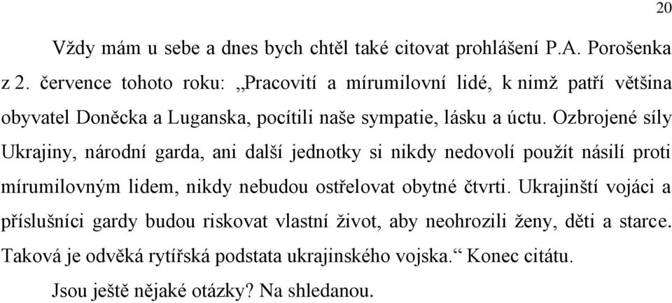 Ozbrojené síly Ukrajiny, národní garda, ani další jednotky si nikdy nedovolí použít násilí proti mírumilovným lidem, nikdy nebudou ostřelovat