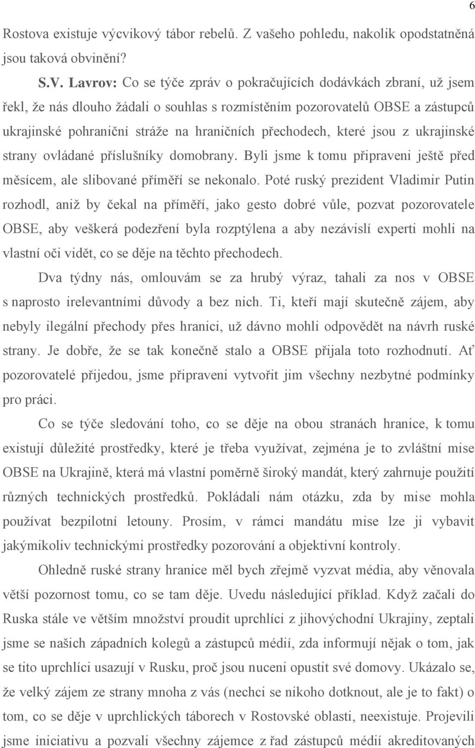 přechodech, které jsou z ukrajinské strany ovládané příslušníky domobrany. Byli jsme k tomu připraveni ještě před měsícem, ale slibované příměří se nekonalo.