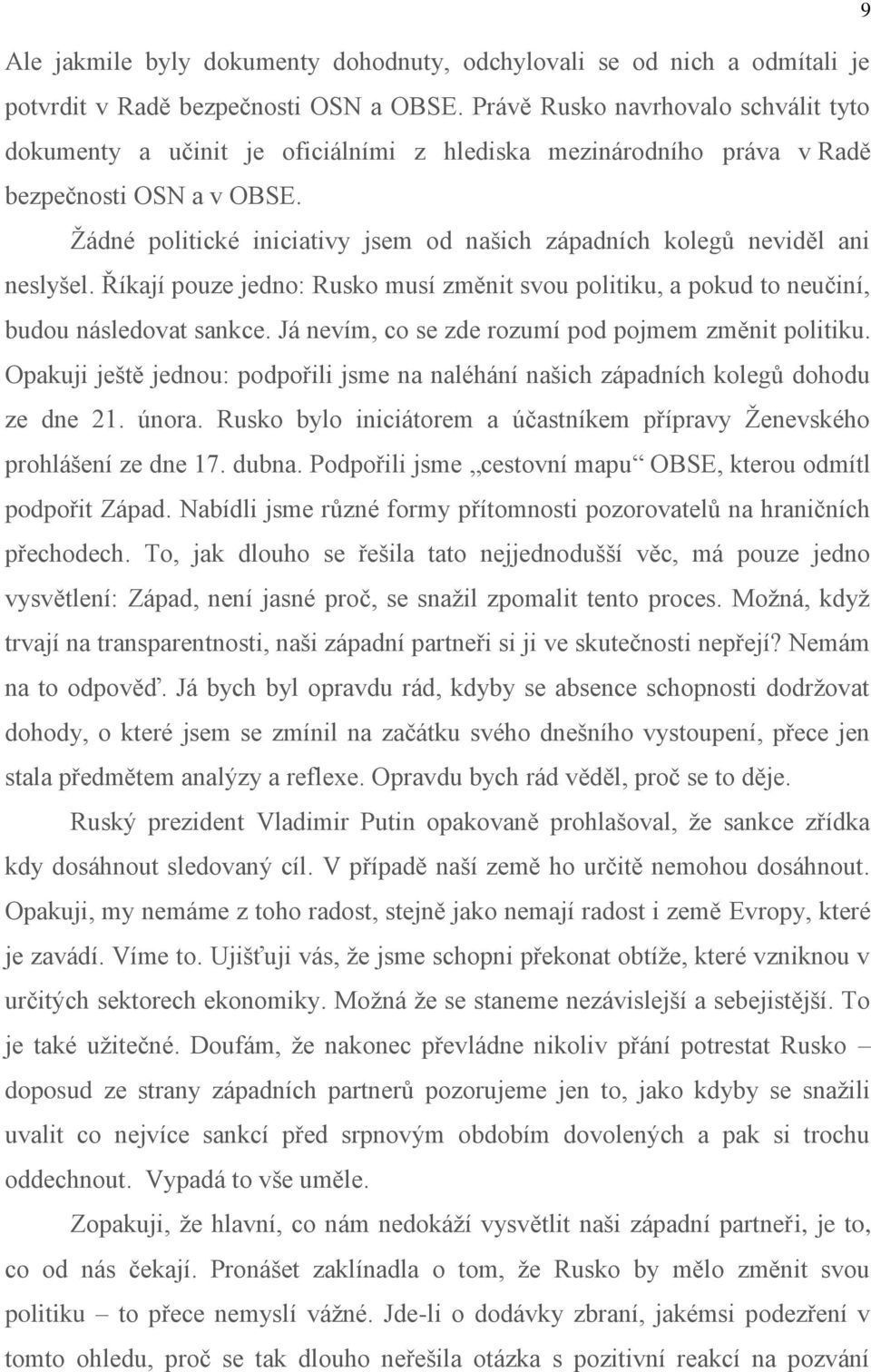 Žádné politické iniciativy jsem od našich západních kolegů neviděl ani neslyšel. Říkají pouze jedno: Rusko musí změnit svou politiku, a pokud to neučiní, budou následovat sankce.