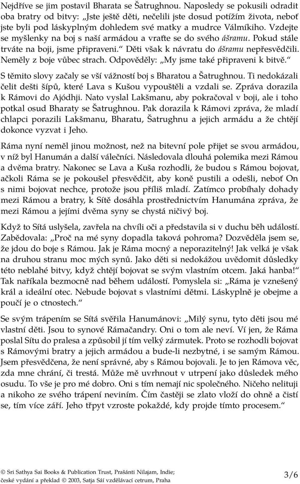 Vzdejte se myšlenky na boj s naší armádou a vraťte se do svého ášramu. Pokud stále trváte na boji, jsme připraveni. Děti však k návratu do ášramu nepřesvědčili. Neměly z boje vůbec strach.