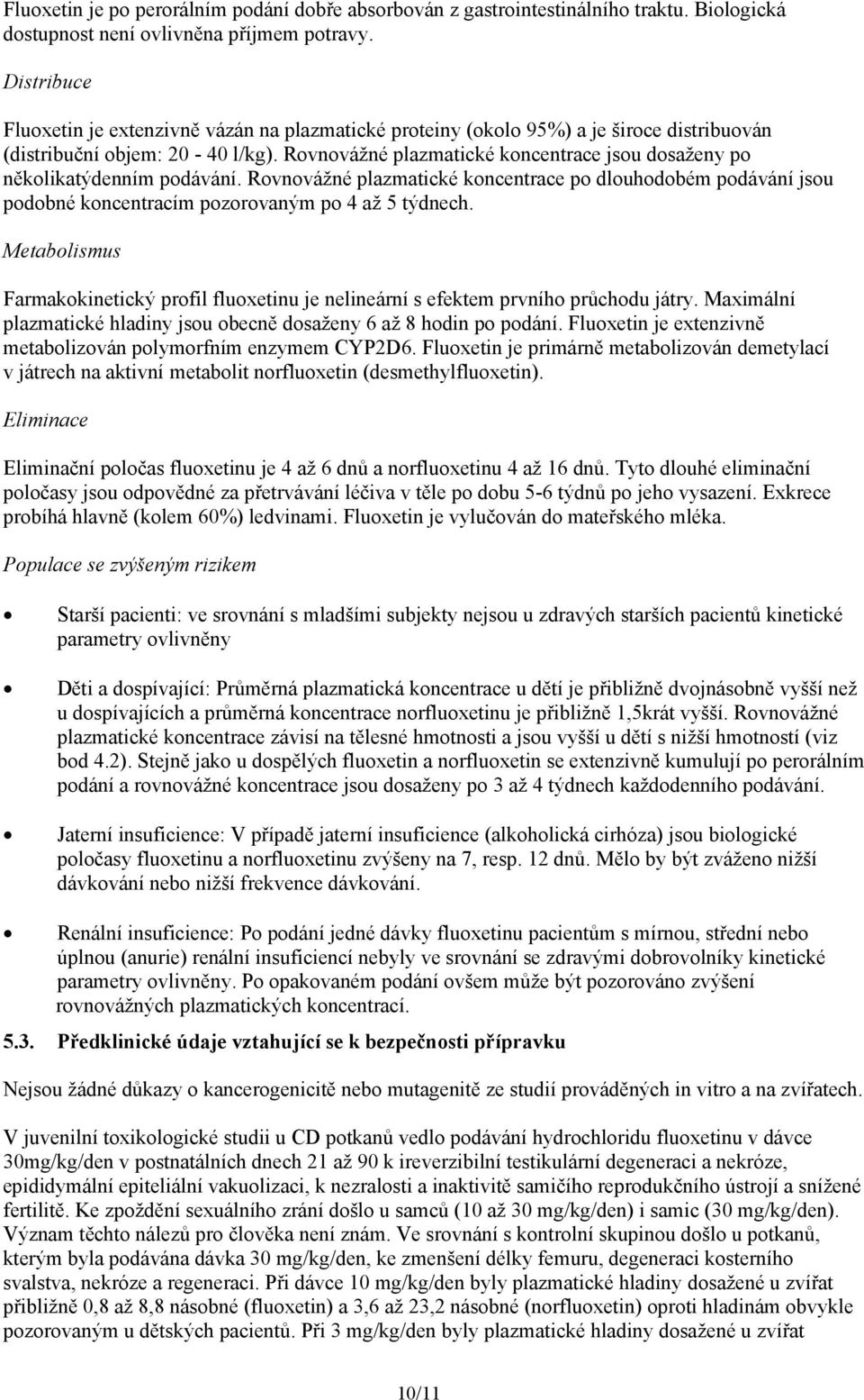 Rovnovážné plazmatické koncentrace jsou dosaženy po několikatýdenním podávání. Rovnovážné plazmatické koncentrace po dlouhodobém podávání jsou podobné koncentracím pozorovaným po 4 až 5 týdnech.