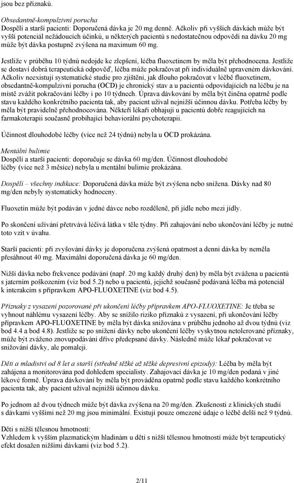 Jestliže v průběhu 10 týdnů nedojde ke zlepšení, léčba fluoxetinem by měla být přehodnocena. Jestliže se dostaví dobrá terapeutická odpověď, léčba může pokračovat při individuálně upraveném dávkování.