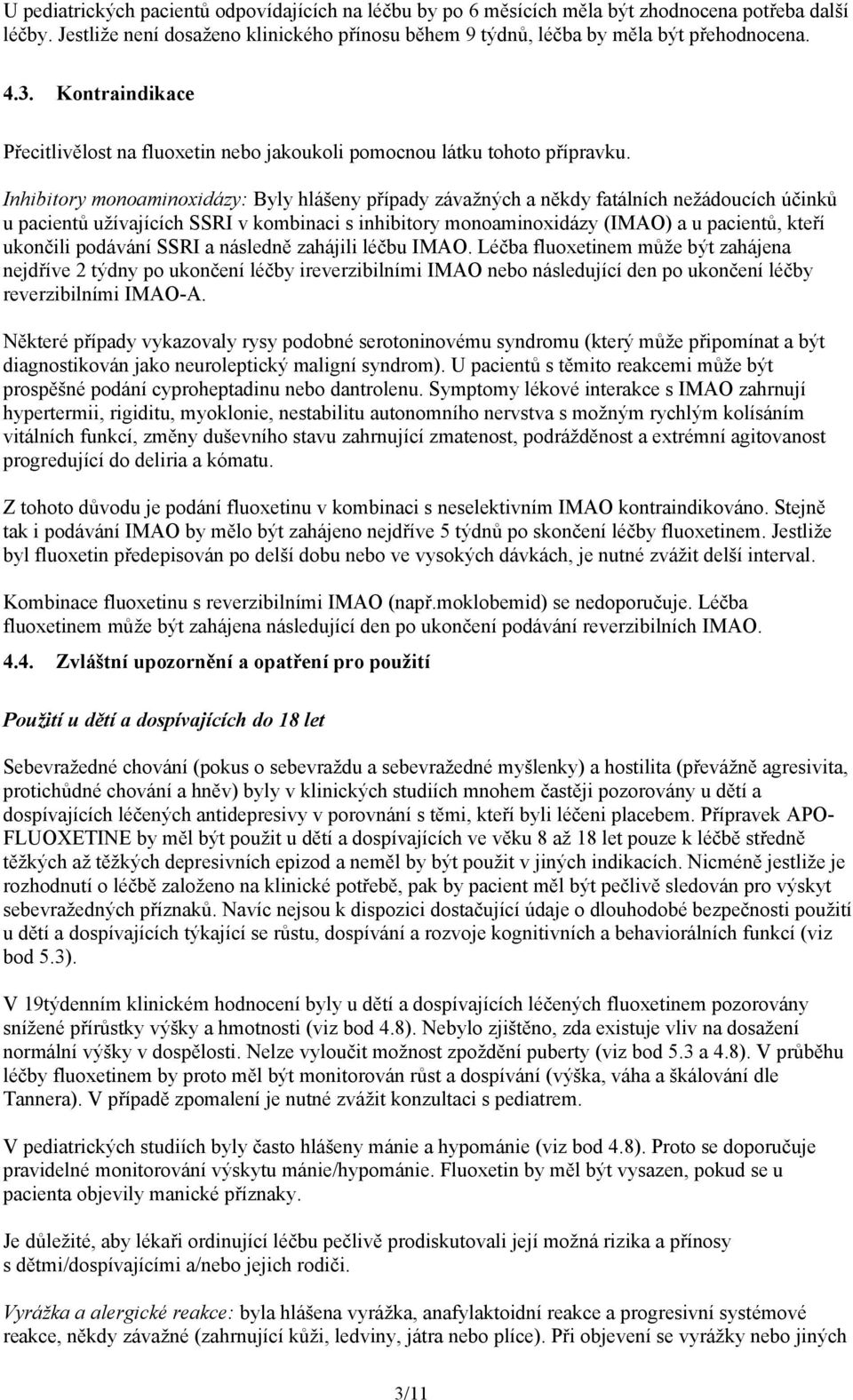 Inhibitory monoaminoxidázy: Byly hlášeny případy závažných a někdy fatálních nežádoucích účinků u pacientů užívajících SSRI v kombinaci s inhibitory monoaminoxidázy (IMAO) a u pacientů, kteří