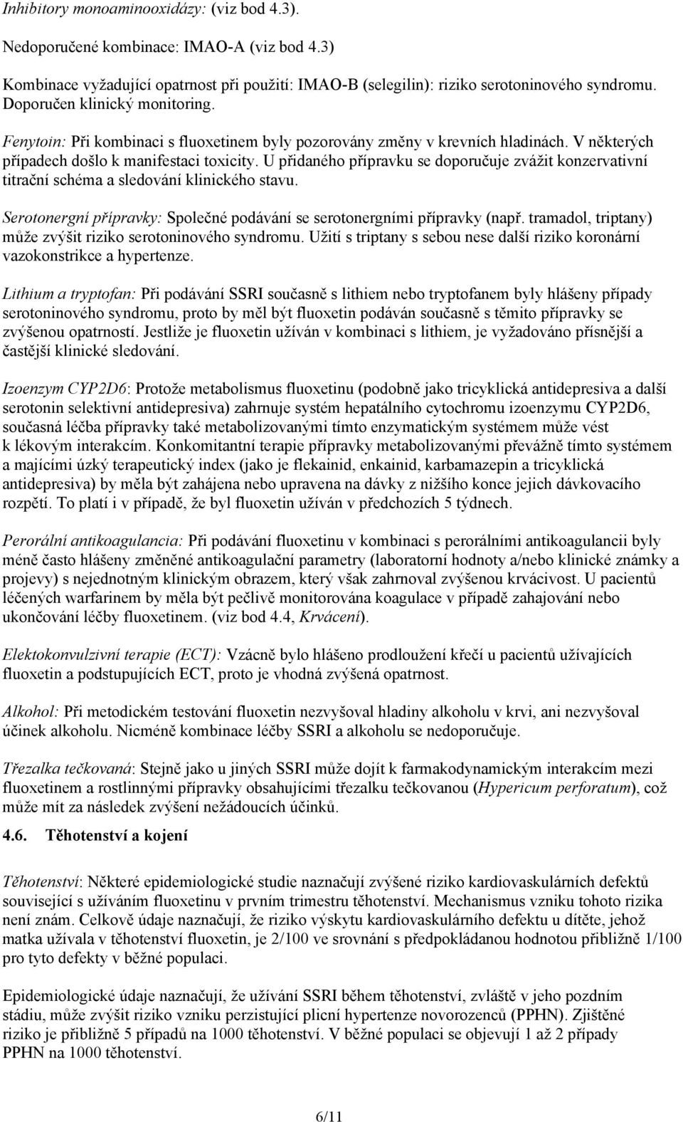 U přidaného přípravku se doporučuje zvážit konzervativní titrační schéma a sledování klinického stavu. Serotonergní přípravky: Společné podávání se serotonergními přípravky (např.