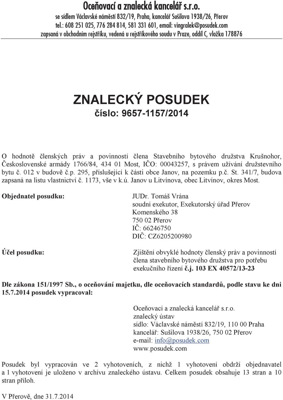 družstva Krušnohor, Československé armády 1766/84, 434 01 Most, IČO: 00043257, s právem užívání družstevního bytu č. 012 v budově č.p. 295, příslušející k části obce Janov, na pozemku p.č. St.