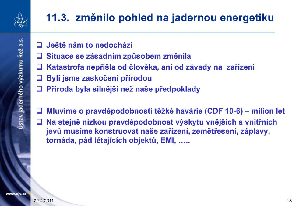 předpoklady Mluvíme o pravděpodobnosti těţké havárie (CDF 10-6) milion let Na stejně nízkou pravděpodobnost výskytu