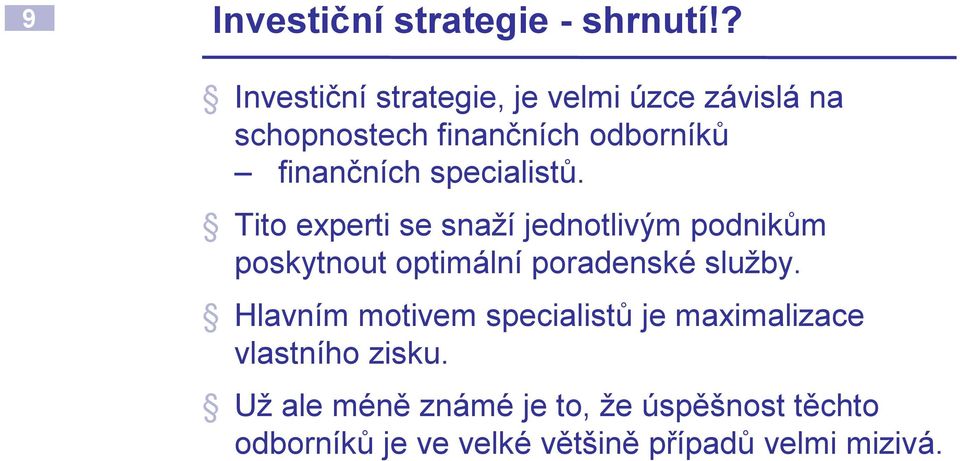 specialistů. Tito experti se snaží jednotlivým podnikům poskytnout optimální poradenské služby.