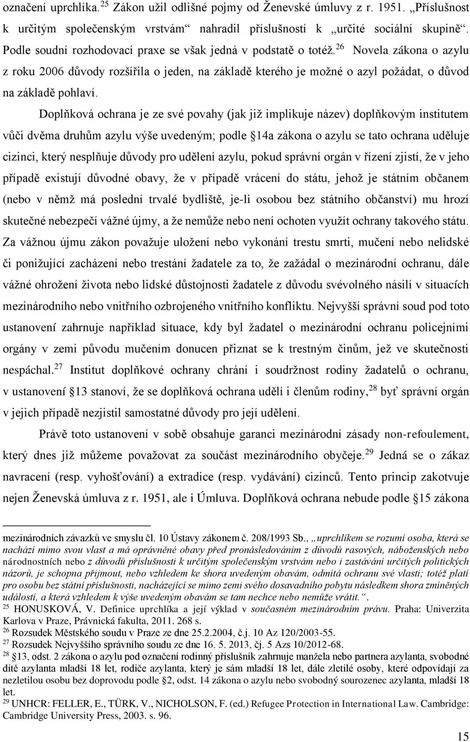 Doplňková ochrana je ze své povahy (jak již implikuje název) doplňkovým institutem vůči dvěma druhům azylu výše uvedeným; podle 14a zákona o azylu se tato ochrana uděluje cizinci, který nesplňuje