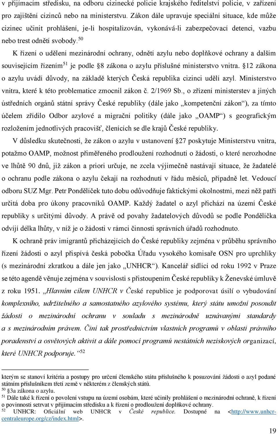 50 K řízení o udělení mezinárodní ochrany, odnětí azylu nebo doplňkové ochrany a dalším souvisejícím řízením 51 je podle 8 zákona o azylu příslušné ministerstvo vnitra.