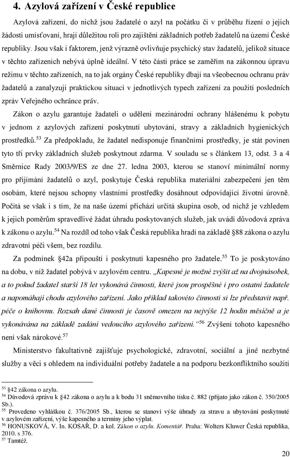 V této části práce se zaměřím na zákonnou úpravu režimu v těchto zařízeních, na to jak orgány České republiky dbají na všeobecnou ochranu práv žadatelů a zanalyzuji praktickou situaci v jednotlivých