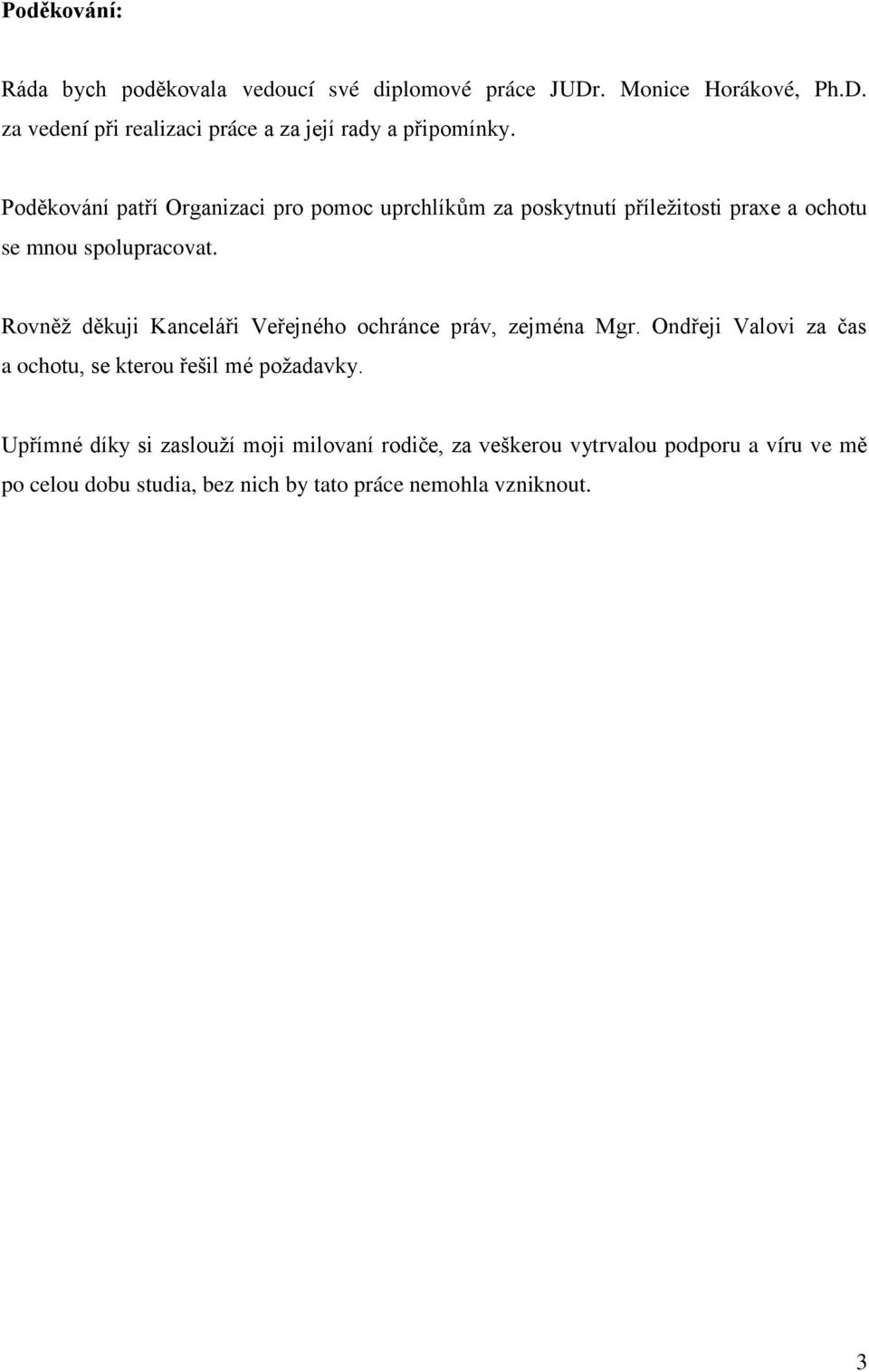 Rovněž děkuji Kanceláři Veřejného ochránce práv, zejména Mgr. Ondřeji Valovi za čas a ochotu, se kterou řešil mé požadavky.