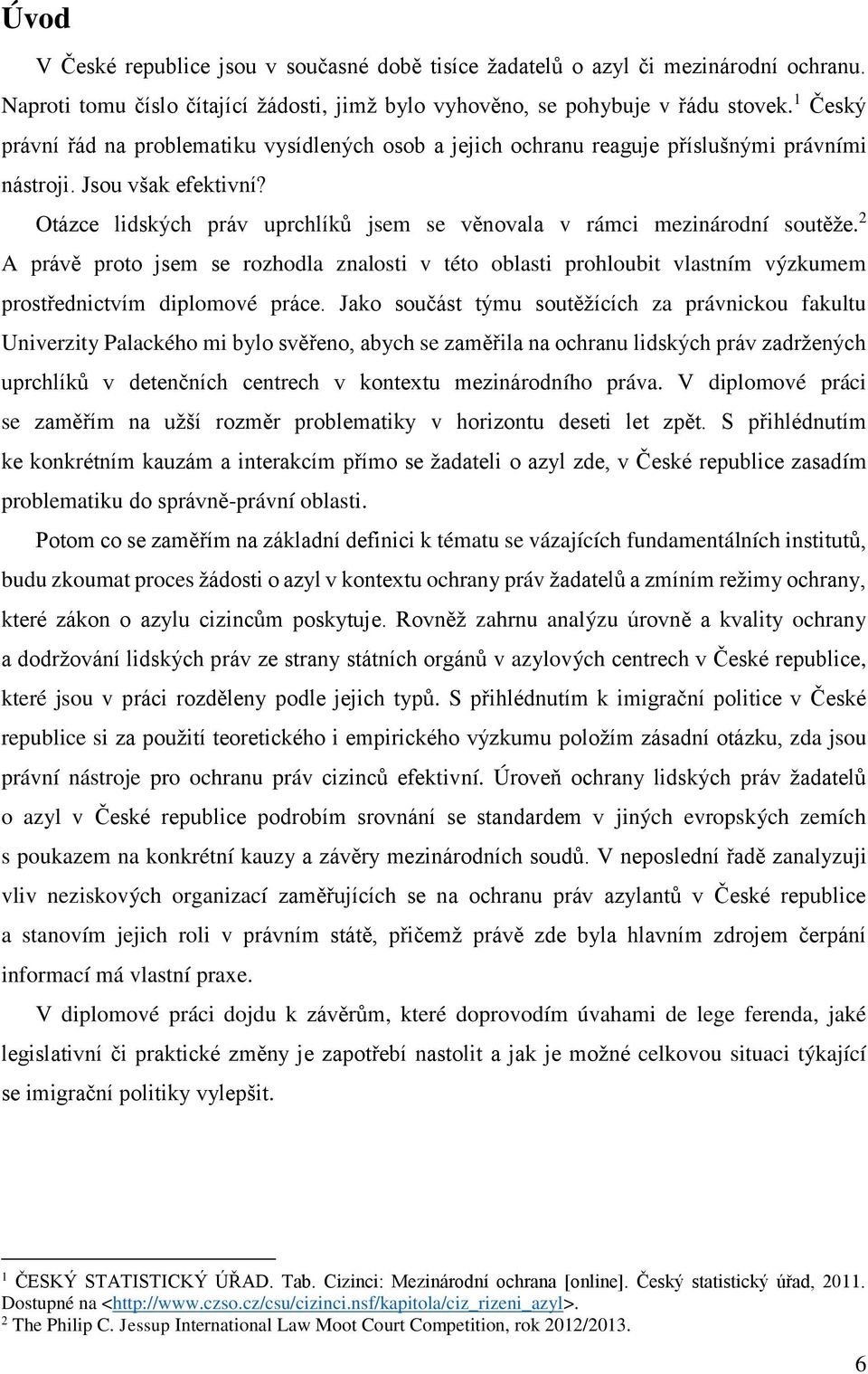 Otázce lidských práv uprchlíků jsem se věnovala v rámci mezinárodní soutěže. 2 A právě proto jsem se rozhodla znalosti v této oblasti prohloubit vlastním výzkumem prostřednictvím diplomové práce.