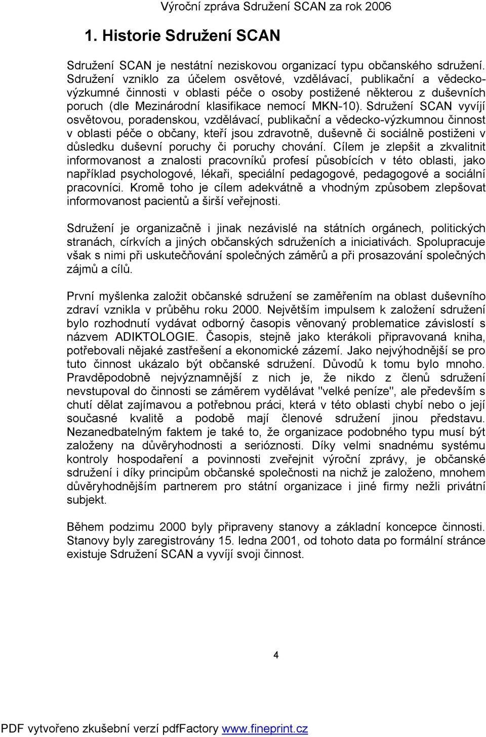 Sdružení SCAN vyvíjí osvětovou, poradenskou, vzdělávací, publikační a vědecko-výzkumnou činnost v oblasti péče o občany, kteří jsou zdravotně, duševně či sociálně postiženi v důsledku duševní poruchy