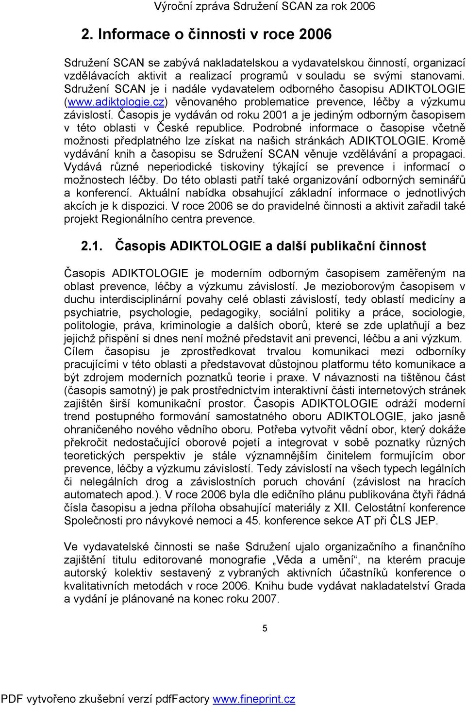 Časopis je vydáván od roku 2001 a je jediným odborným časopisem v této oblasti v České republice. Podrobné informace o časopise včetně možnosti předplatného lze získat na našich stránkách ADIKTOLOGIE.