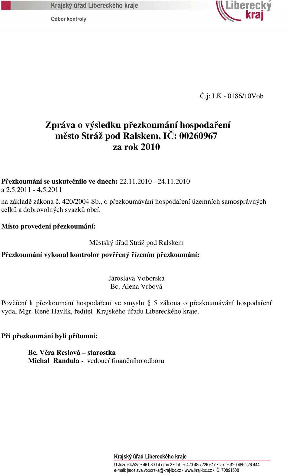 Místo provedení přezkoumání: Městský úřad Stráž pod Ralskem Přezkoumání vykonal kontrolor pověřený řízením přezkoumání: Jaroslava Voborská Bc.