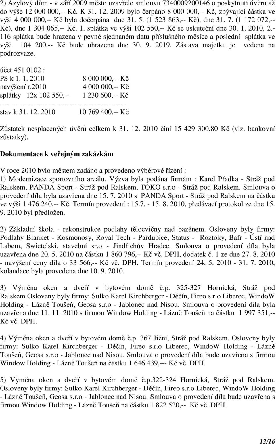 - 116 splátka bude hrazena v pevně sjednaném datu příslušného měsíce a poslední splátka ve výši 104 200,-- Kč bude uhrazena dne 30. 9. 2019. Zástava majetku je vedena na podrozvaze.