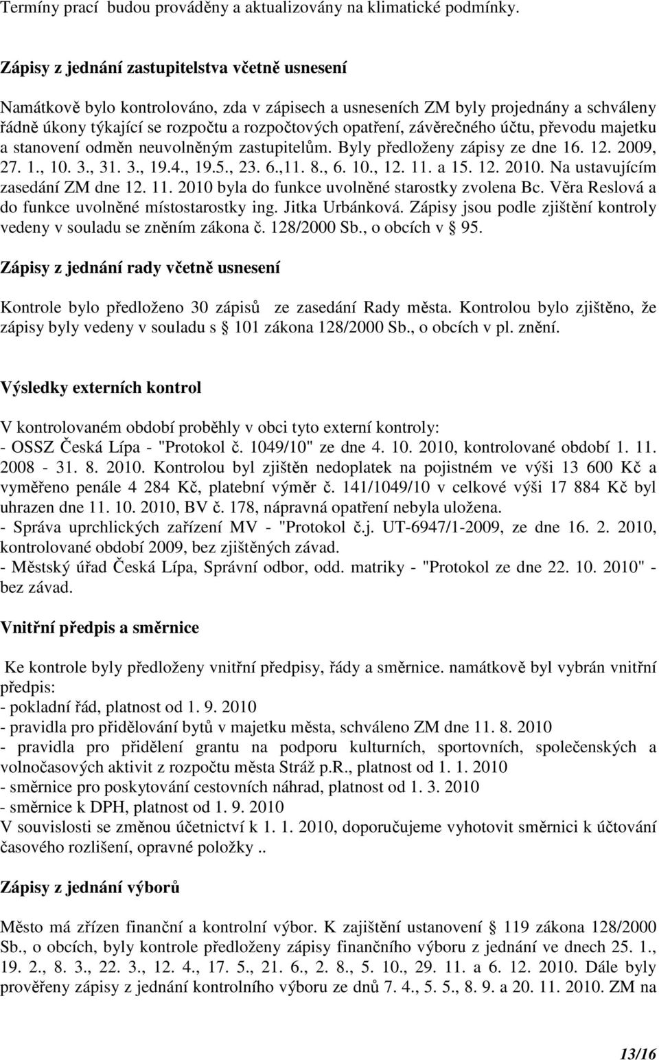 závěrečného účtu, převodu majetku a stanovení odměn neuvolněným zastupitelům. Byly předloženy zápisy ze dne 16. 12. 2009, 27. 1., 10. 3., 31. 3., 19.4., 19.5., 23. 6.,11. 8., 6. 10., 12. 11. a 15. 12. 2010.