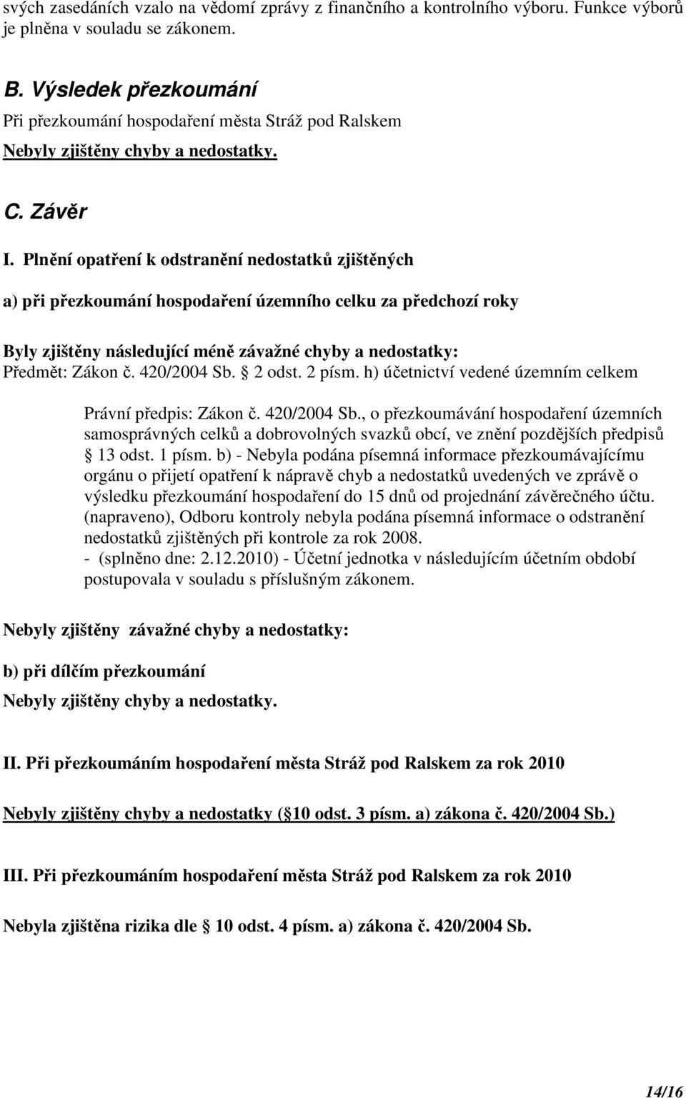 Plnění opatření k odstranění nedostatků zjištěných a) při přezkoumání hospodaření územního celku za předchozí roky Byly zjištěny následující méně závažné chyby a nedostatky: Předmět: Zákon č.