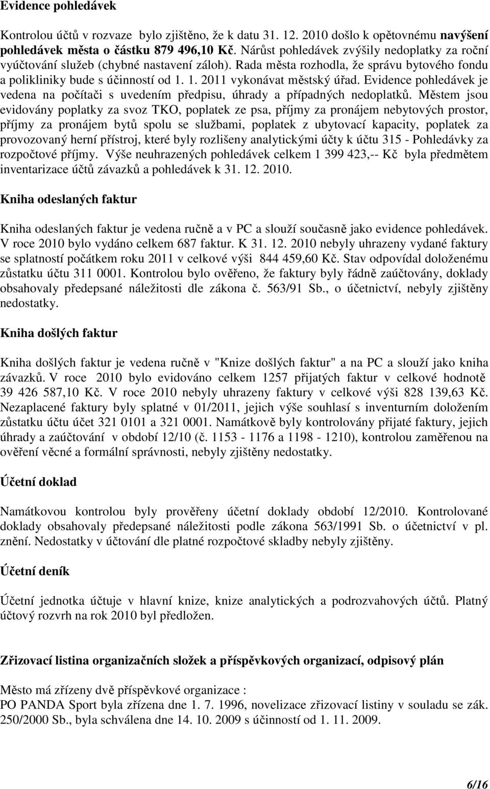 1. 2011 vykonávat městský úřad. Evidence pohledávek je vedena na počítači s uvedením předpisu, úhrady a případných nedoplatků.