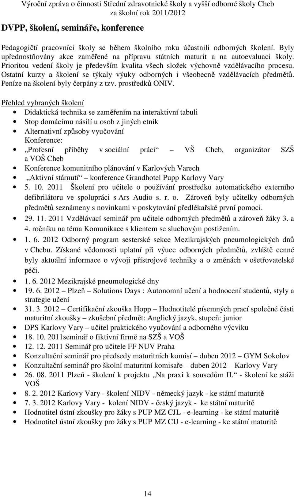 Ostatní kurzy a školení se týkaly výuky odborných i všeobecně vzdělávacích předmětů. Peníze na školení byly čerpány z tzv. prostředků ONIV.