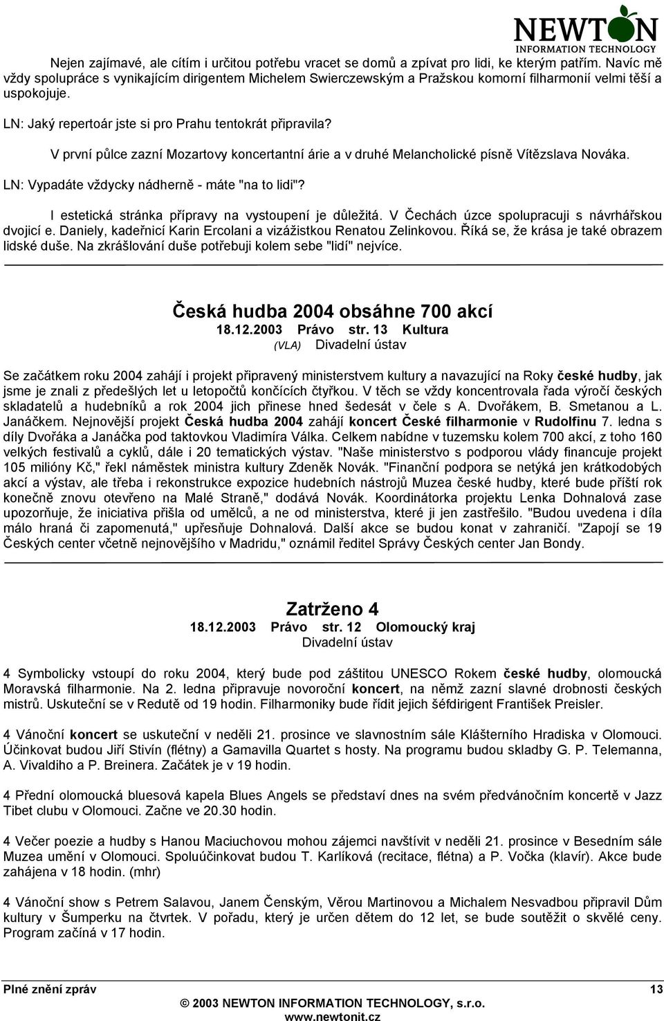 V první půlce zazní Mozartovy koncertantní árie a v druhé Melancholické písně Vítězslava Nováka. LN: Vypadáte vždycky nádherně - máte "na to lidi"?