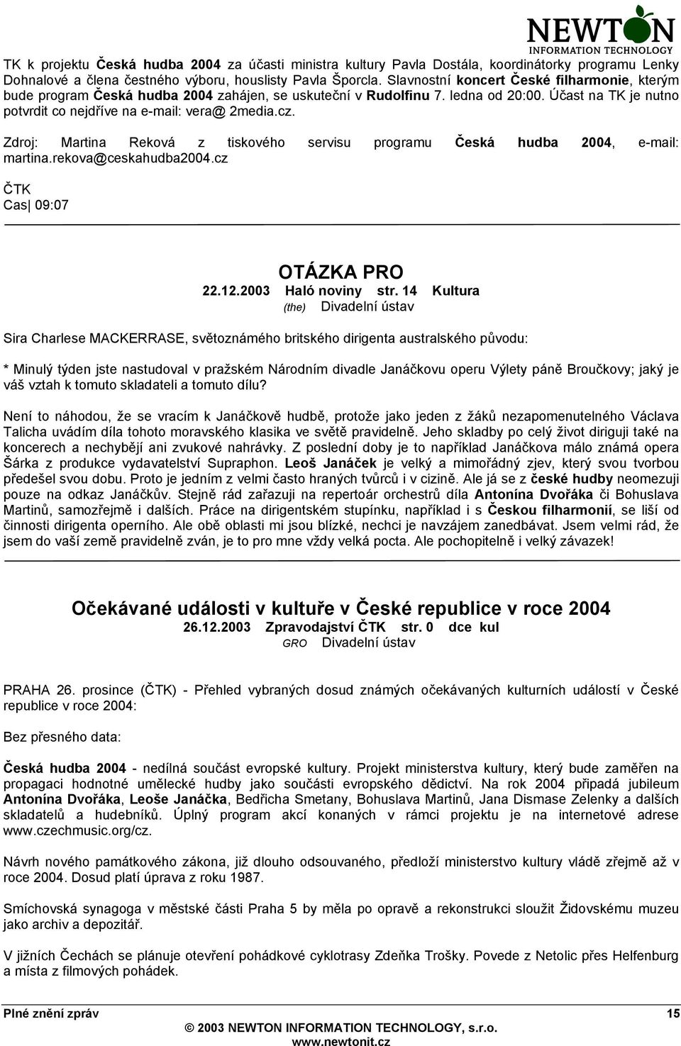 Zdroj: Martina Reková z tiskového servisu programu Česká hudba 2004, e-mail: martina.rekova@ceskahudba2004.cz ČTK Cas 09:07 OTÁZKA PRO 22.12.2003 Haló noviny str.