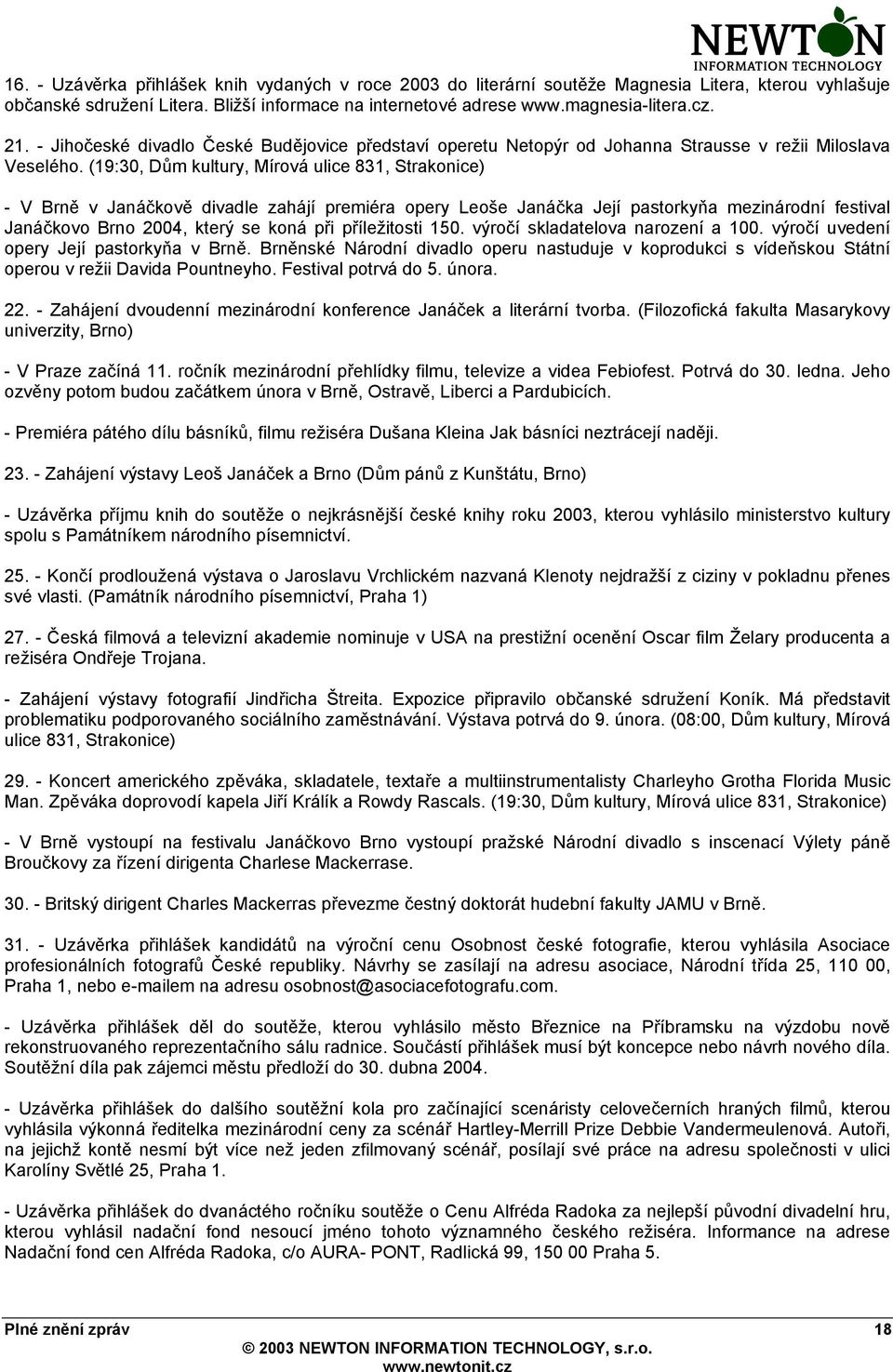 (19:30, Dům kultury, Mírová ulice 831, Strakonice) - V Brně v Janáčkově divadle zahájí premiéra opery Leoše Janáčka Její pastorkyňa mezinárodní festival Janáčkovo Brno 2004, který se koná při