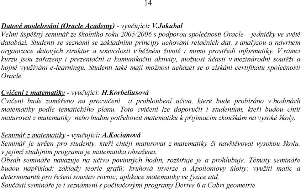 V rámci kurzu jsou zařazeny i prezentační a komunikační aktivity, možnost účasti v mezinárodní soutěži a hojné využívání e-learningu.