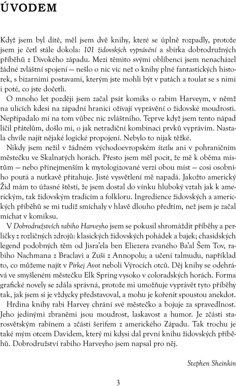 poté, co jste dočetli. O mnoho let později jsem začal psát komiks o rabim Harveym, v němž na ulicích kdesi na západní hranici ožívají vyprávění o židovské moudrosti.