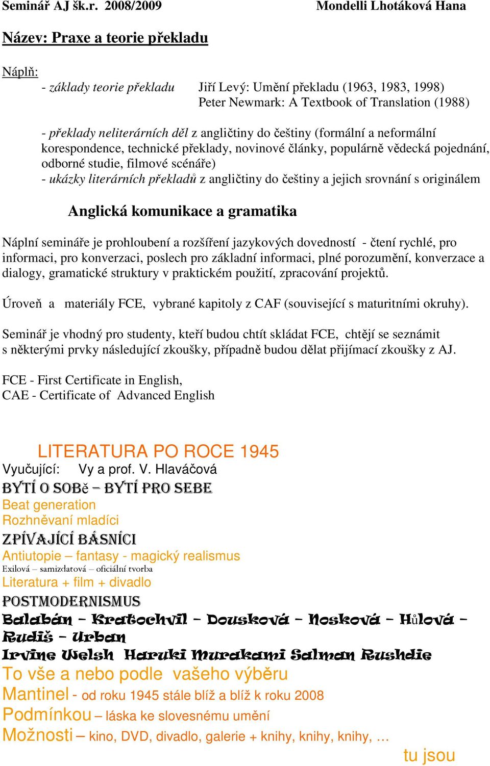 překlady neliterárních děl z angličtiny do češtiny (formální a neformální korespondence, technické překlady, novinové články, populárně vědecká pojednání, odborné studie, filmové scénáře) - ukázky